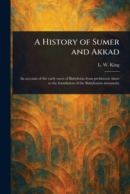A History of Sumer and Akkad by King, L. W. (Leonard William)