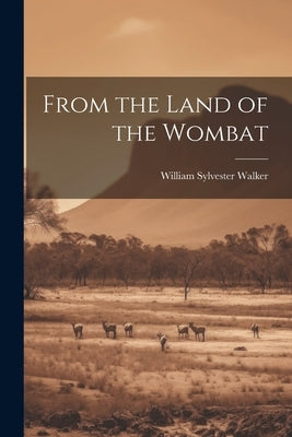 From the Land of the Wombat by Walker, William Sylvester