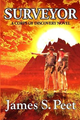 Surveyor: Book 1 in the Corps of Discovery Series by Peet, James S.