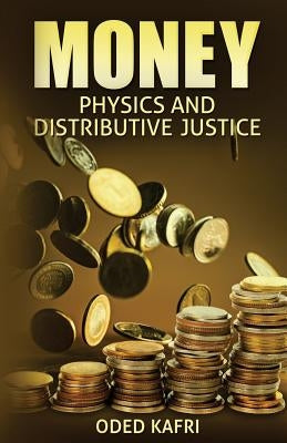 Money Physics and Distributive Justice by Kafri, Oded