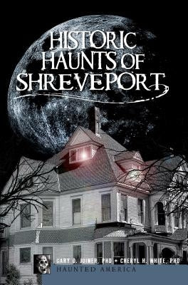 Historic Haunts of Shreveport by Joiner Phd, Gary D.