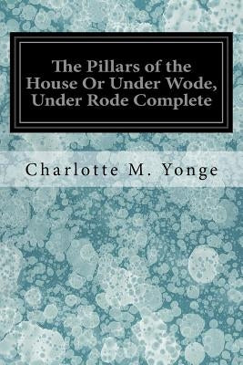The Pillars of the House Or Under Wode, Under Rode Complete by Yonge, Charlotte M.