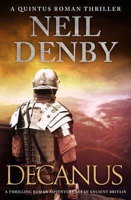 Decanus: A thrilling Roman adventure set in Ancient Britain by Denby, Neil