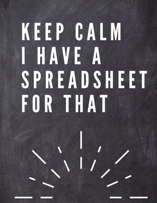 Keep Calm I Have A Spreadsheet For That: Elegante Grey Cover Funny Office Notebook 8,5 x 11 Blank Lined Coworker Gag Gift Composition Book Journal: El by Daisy, Adil