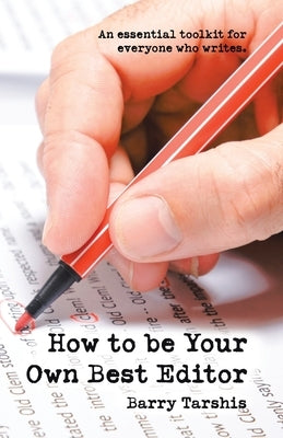 How to Be Your Own Best Editor: An Essential Toolkit for Everyone Who Writes. by Tarshis, Barry
