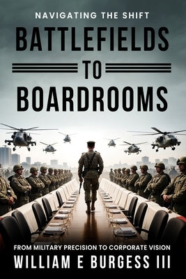 Battlefields to Boardrooms by E. Burgess, William, III