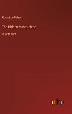 The Hidden Masterpiece: in large print by Balzac, Honoré de