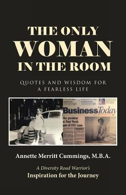The Only Woman in the Room: Quotes and Wisdom for a Fearless Life by Annette Merritt Cummings, M. B. a.