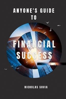 Anyone's Guide to Financial Success by Sovia, Nicholas