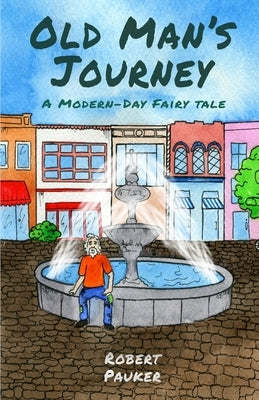 Old Man's Journey: A Modern-Day Fairy Tale by Pauker, Robert A.