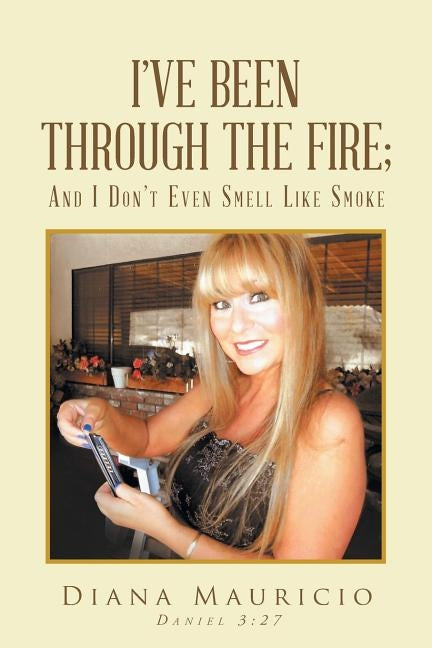 I've Been Through The Fire; And I Don't Even Smell Like Smoke by Mauricio, Diana