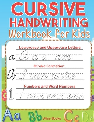 Cursive Handwriting Workbook for Kids: ABC Cursive Writing Practice Book to Learn Alphabet Letters, Numbers, Words & Sentences for Beginners, Preschoo by Books, Alice
