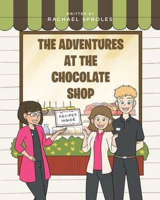 The Adventures at the Chocolate Shop by Sproles, Rachael