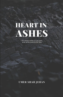 Heart in Ashes by Shah Jehan, Umer