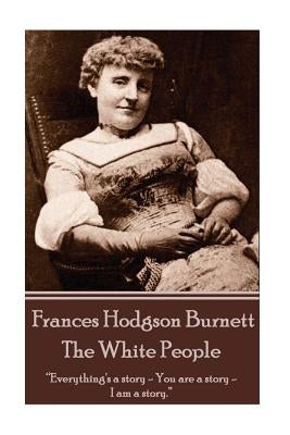 Frances Hodgson Burnett - The White People by Burnett, Frances Hodgson