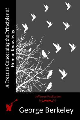 A Treatise Concerning the Principles of Human Knowledge by Berkeley, George