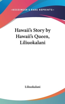 Hawaii's Story by Hawaii's Queen, Liliuokalani by Liliuokalani
