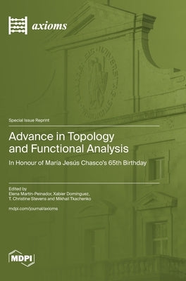 Advance in Topology and Functional Analysis: In Honour of María Jesús Chasco's 65th Birthday by Martín-Peinador, Elena