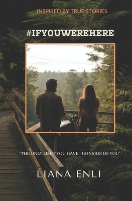 #IfYouWereHere: Women fiction novel, real stories based Contemporary Romance, about interpersonal relationships, motivation, inspiration, fears, risks by Enli, Liana