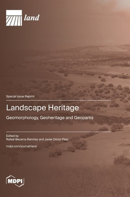 Landscape Heritage: Geomorphology, Geoheritage and Geoparks by Becerra-Ramírez, Rafael