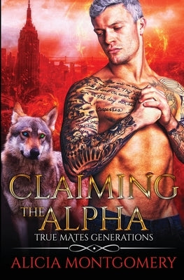 Claiming the Alpha: True Mates Generations Book 2 by Montgomery, Alicia