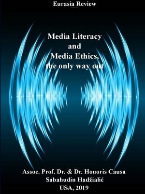 Media Literacy and Media Ethics, the Only Way Out by Hadzialic, Sabahudin