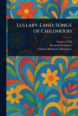 Lullaby-Land: Songs of Childhood by Field, Eugene