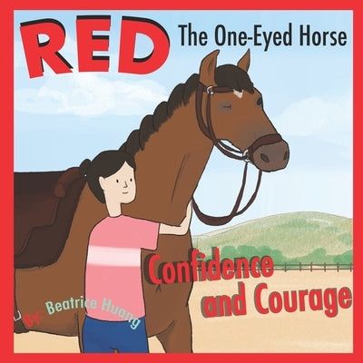 Red The One-Eyed Horse: Confidence and Courage by Huang, Beatrice