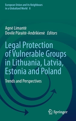 Legal Protection of Vulnerable Groups in Lithuania, Latvia, Estonia and Poland: Trends and Perspectives by Limante, Agne