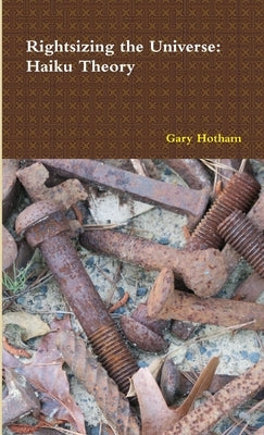 Rightsizing the Universe: Haiku Theory by Hotham, Gary