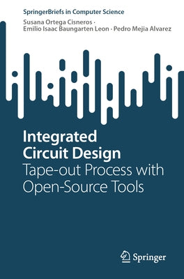 Integrated Circuit Design: Tape-Out Process with Open-Source Tools by Ortega Cisneros, Susana