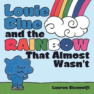Louie Blue and the Rainbow That Almost Wasn't by Siconolfi, Lauren