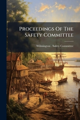 Proceedings Of The Safety Committee by Wilmington (N C ) Safety Committee