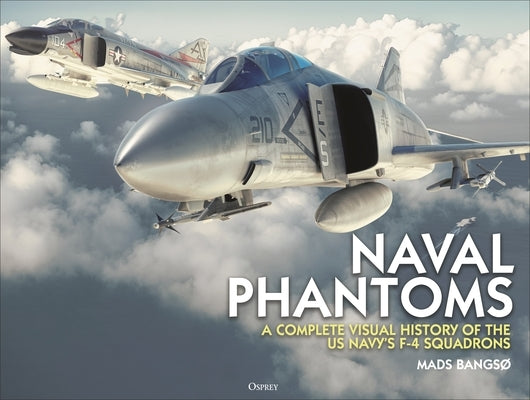 Naval Phantoms: A Complete Visual History of the Us Navy's F-4 Squadrons by Bangsø, Mads