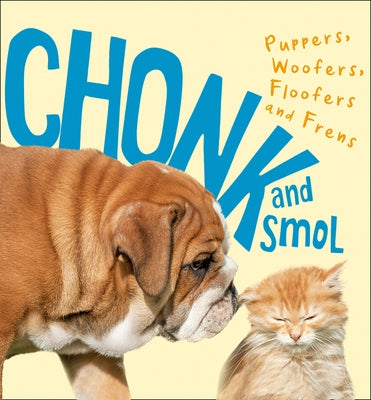 Chonk and Smol: Puppers, Woofers, Floofers and Frens by