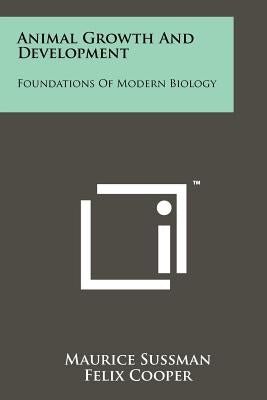 Animal Growth and Development: Foundations of Modern Biology by Sussman, Maurice