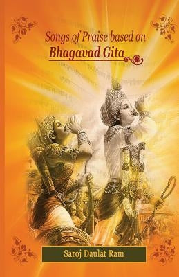 Songs of Praise based on the Bhagavad Gita by Ram, Saroj Daulat