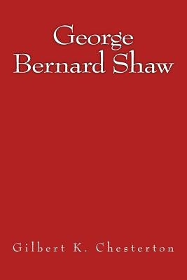 George Bernard Shaw: The original edition of 1909 by Chesterton, G. K.
