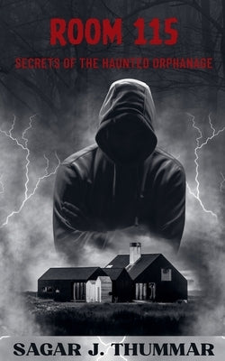 Room 115: Secrets of the Haunted Orphanage by Thummar, Sagar J.
