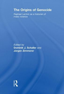 The Origins of Genocide: Raphael Lemkin as a historian of mass violence by Schaller, Dominik J.