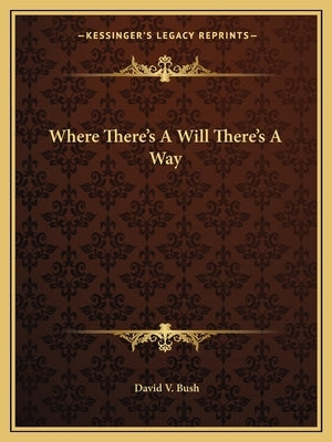 Where There's A Will There's A Way by Bush, David V.
