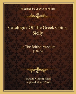 Catalogue Of The Greek Coins, Sicily: In The British Museum (1876) by Head, Barclay Vincent