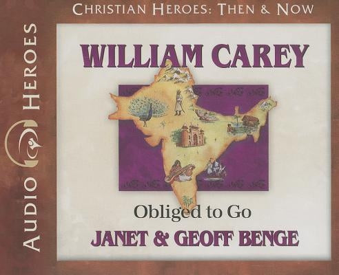 William Carey: Obliged to Go by Benge, Janet