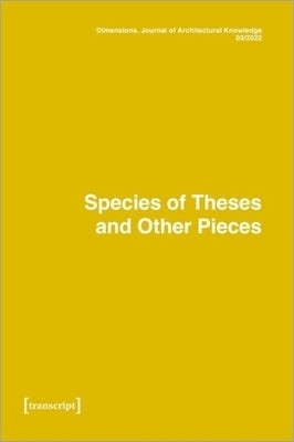 Dimensions: Journal of Architectural Knowledge: Vol. 2, No. 3/2022: Species of Theses an Other Pieces by