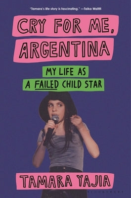 Cry for Me, Argentina: Stories from My Messed-Up Life by Yajia, Tamara