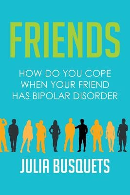 Friends: How Do You Cope When Your Friend Has Bipolar by Busquets, Julia