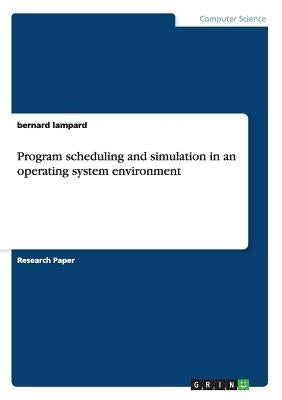 Program scheduling and simulation in an operating system environment by Lampard, Bernard