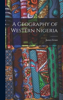 A Geography of Western Nigeria by Grant, James