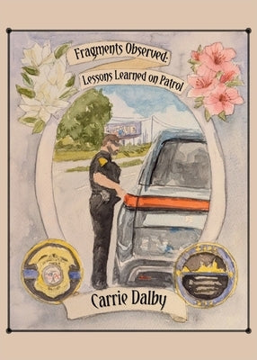 Fragments Observed: Lessons Learned on Patrol by Dalby, Carrie