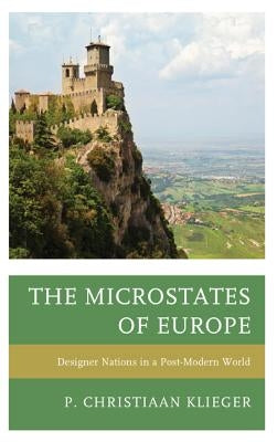 The Microstates of Europe: Designer Nations in a Post-Modern World by Klieger, P. Christiaan